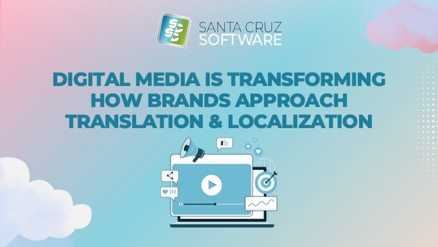 Digital Media is Transforming How Brands Approach Translation & Localization